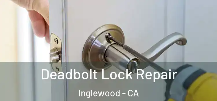  Deadbolt Lock Repair Inglewood - CA
