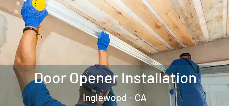  Door Opener Installation Inglewood - CA