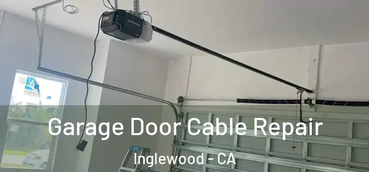  Garage Door Cable Repair Inglewood - CA