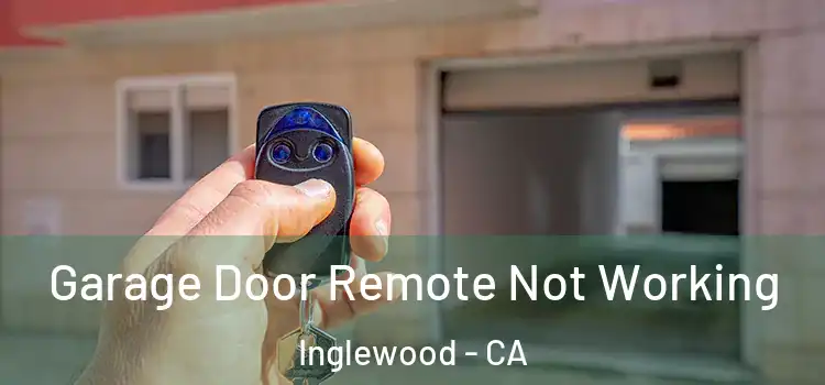  Garage Door Remote Not Working Inglewood - CA