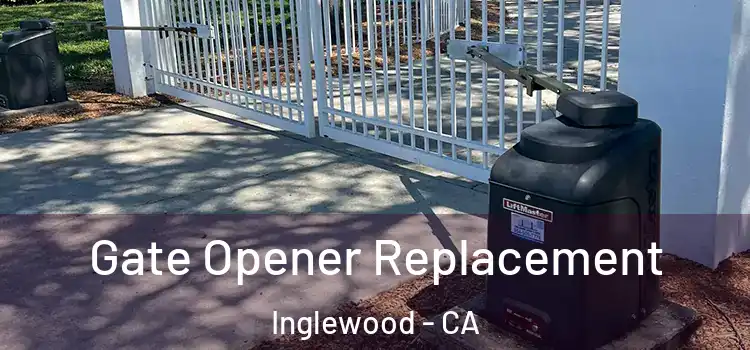 Gate Opener Replacement Inglewood - CA