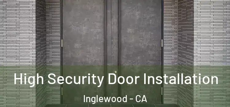 High Security Door Installation Inglewood - CA