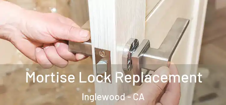 Mortise Lock Replacement Inglewood - CA