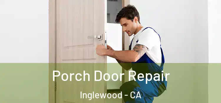  Porch Door Repair Inglewood - CA