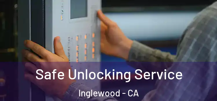  Safe Unlocking Service Inglewood - CA